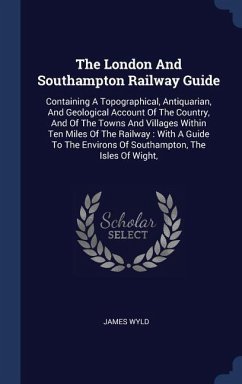 The London And Southampton Railway Guide: Containing A Topographical, Antiquarian, And Geological Account Of The Country, And Of The Towns And Village