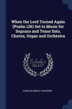 When the Lord Turned Again (Psalm 126) Set to Music for Soprano and Tenor Solo, Chorus, Organ and Orchestra - Converse, Charles Crozat