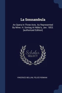 La Sonnambula: An Opera In Three Acts. As Represented By Mme. H. Sontag At Niblo's, Jan. 1853. [authorized Edition]