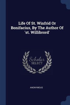 Life Of St. Winfrid Or Bonifacius, By The Author Of 'st. Willibrord'