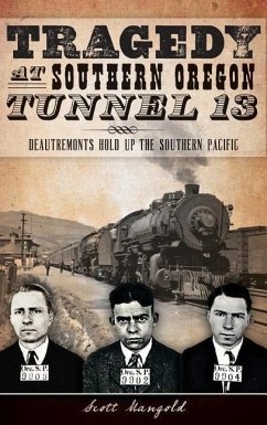 Tragedy at Southern Oregon Tunnel 13: Deautremonts Hold Up the Southern Pacific - Mangold, Scott