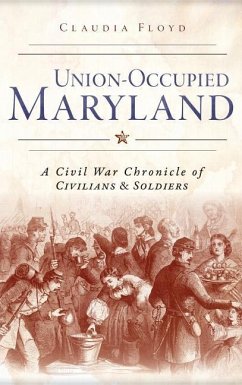 Union-Occupied Maryland: A Civil War Chronicle of Civilians & Soldiers - Floyd, Claudia