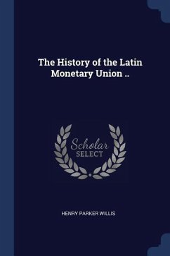 The History of the Latin Monetary Union .. - Willis, Henry Parker