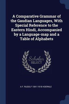 A Comparative Grammar of the Gaudian Languages, With Special Reference to the Eastern Hindi, Accompanied by a Language-map and a Table of Alphabets - Hoernle, A. F. Rudolf