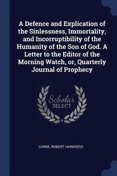 A Defence and Explication of the Sinlessness, Immortality, and Incorruptibility of the Humanity of the Son of God. A Letter to the Editor of the Morni