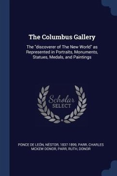 The Columbus Gallery: The discoverer of The New World as Represented in Portraits, Monuments, Statues, Medals, and Paintings - Ponce de León, Néstor; Parr, Charles McKew Donor; Parr, Ruth
