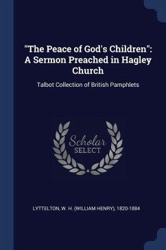 The Peace of God's Children: A Sermon Preached in Hagley Church: Talbot Collection of British Pamphlets - Lyttelton, W. H.
