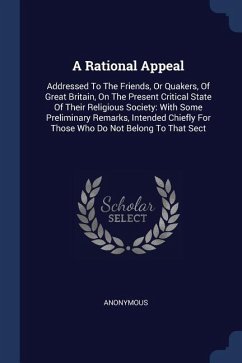 A Rational Appeal: Addressed To The Friends, Or Quakers, Of Great Britain, On The Present Critical State Of Their Religious Society: With