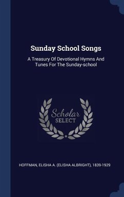 Sunday School Songs: A Treasury Of Devotional Hymns And Tunes For The Sunday-school