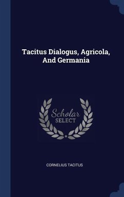 Tacitus Dialogus, Agricola, And Germania - Tacitus, Cornelius