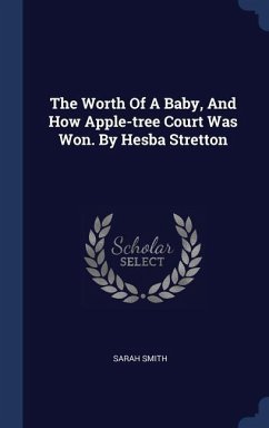 The Worth Of A Baby, And How Apple-tree Court Was Won. By Hesba Stretton - Smith, Sarah