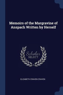 Memoirs of the Margravine of Anspach Written by Herself - Craven, Elizabeth Craven