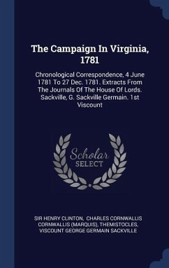 The Campaign In Virginia, 1781: Chronological Correspondence, 4 June 1781 To 27 Dec. 1781. Extracts From The Journals Of The House Of Lords. Sackville
