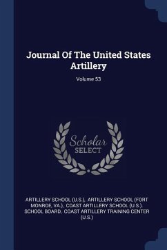 Journal Of The United States Artillery; Volume 53 - (U S, Artillery School; Va