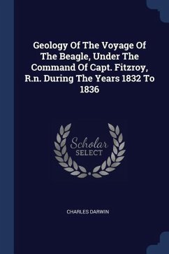 Geology Of The Voyage Of The Beagle, Under The Command Of Capt. Fitzroy, R.n. During The Years 1832 To 1836