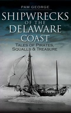 Shipwrecks of the Delaware Coast: Tales of Pirates, Squalls & Treasure - George, Pam