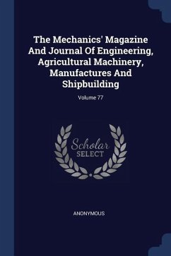 The Mechanics' Magazine And Journal Of Engineering, Agricultural Machinery, Manufactures And Shipbuilding; Volume 77