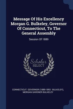 Message Of His Excellency Morgan G. Bulkeley, Governor Of Connecticut, To The General Assembly: Session Of 1889