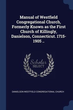 Manual of Westfield Congregational Church, Formerly Known as the First Church of Killingly, Danielson, Connecticut. 1715-1905 .. - Westfield Congregational Church, Daniels