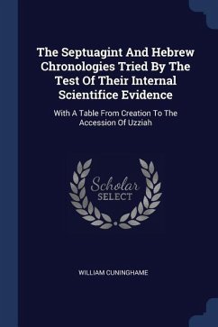 The Septuagint And Hebrew Chronologies Tried By The Test Of Their Internal Scientifice Evidence - Cuninghame, William