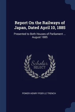 Report On the Railways of Japan, Dated April 10, 1885: Presented to Both Houses of Parliament ... August 1885