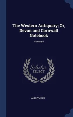 The Western Antiquary; Or, Devon and Cornwall Notebook; Volume 6