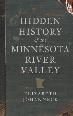 Hidden History of the Minnesota River Valley - Johanneck, Elizabeth