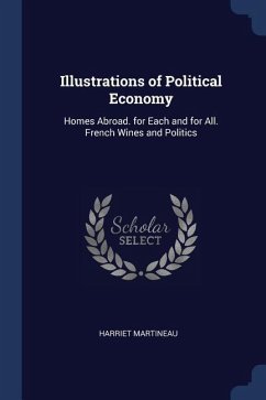 Illustrations of Political Economy: Homes Abroad. for Each and for All. French Wines and Politics