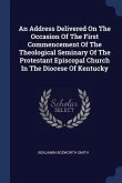 An Address Delivered On The Occasion Of The First Commencement Of The Theological Seminary Of The Protestant Episcopal Church In The Diocese Of Kentuc