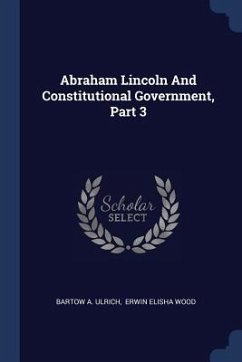 Abraham Lincoln And Constitutional Government, Part 3 - Ulrich, Bartow Adolphus