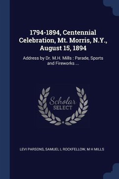 1794-1894, Centennial Celebration, Mt. Morris, N.Y., August 15, 1894: Address by Dr. M.H. Mills: Parade, Sports and Fireworks ... - Parsons, Levi; Rockfellow, Samuel L.; Mills, M. H.