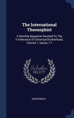 The International Theosophist: A Monthly Magazine Devoted To The Furtherance Of Universal Brotherhood, Volume 1, Issues 1-7