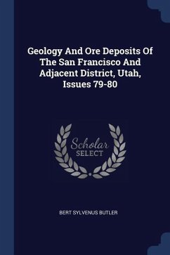 Geology And Ore Deposits Of The San Francisco And Adjacent District, Utah, Issues 79-80 - Butler, Bert Sylvenus
