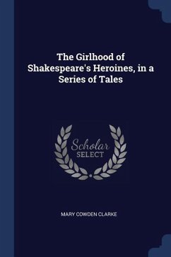 The Girlhood of Shakespeare's Heroines, in a Series of Tales