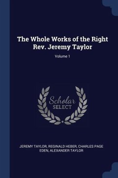 The Whole Works of the Right Rev. Jeremy Taylor; Volume 1 - Taylor, Jeremy; Heber, Reginald; Eden, Charles Page