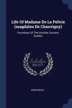 Life Of Madame De La Peltrie (magdalen De Chauvigny) - Anonymous