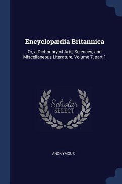 Encyclopædia Britannica: Or, a Dictionary of Arts, Sciences, and Miscellaneous Literature, Volume 7, part 1