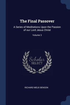 The Final Passover: A Series of Meditations Upon the Passion of our Lord Jesus Christ; Volume 3