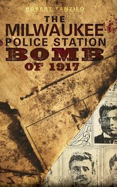 The Milwaukee Police Station Bomb of 1917 - Tanzilo, Robert