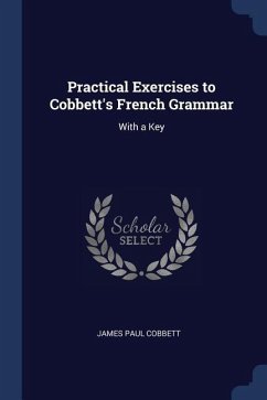 Practical Exercises to Cobbett's French Grammar: With a Key