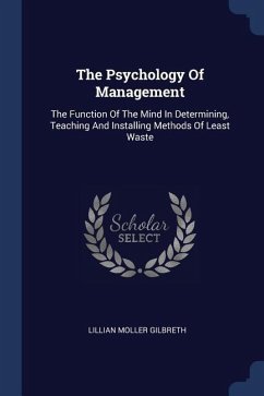 The Psychology Of Management: The Function Of The Mind In Determining, Teaching And Installing Methods Of Least Waste