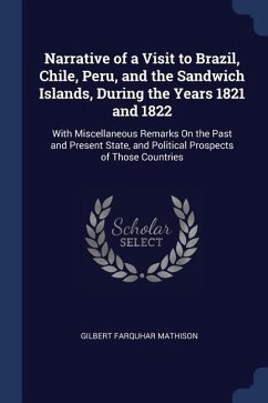 Narrative of a Visit to Brazil, Chile, Peru, and the Sandwich Islands, During the Years 1821 and 1822: With Miscellaneous Remarks On the Past and Pres