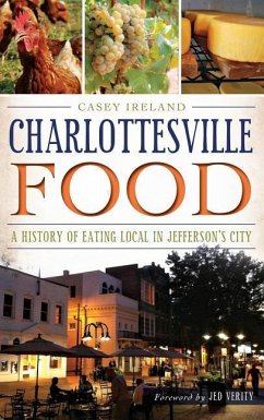 Charlottesville Food: A History of Eating Local in Jefferson's City - Ireland, Casey