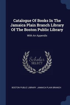 Catalogue Of Books In The Jamaica Plain Branch Library Of The Boston Public Library