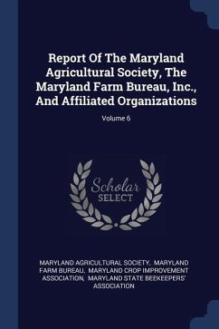 Report Of The Maryland Agricultural Society, The Maryland Farm Bureau, Inc., And Affiliated Organizations; Volume 6 - Society, Maryland Agricultural