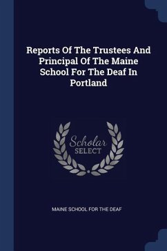 Reports Of The Trustees And Principal Of The Maine School For The Deaf In Portland