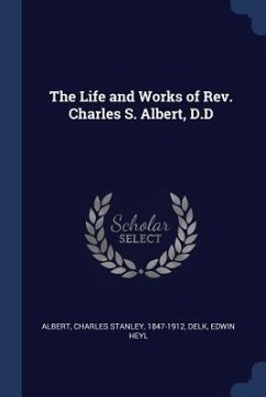 The Life and Works of Rev. Charles S. Albert, D.D - Albert, Charles Stanley; Delk, Edwin Heyl