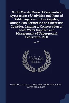 South Coastal Basin. A Cooperative Symposium of Activities and Plans of Public Agencies in Los Angeles, Orange, San Bernardino and Riverside Counties, - Conkling, Harold