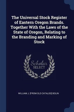 The Universal Stock Register of Eastern Oregon Brands. Together With the Laws of the State of Oregon, Relating to the Branding and Marking of Stock