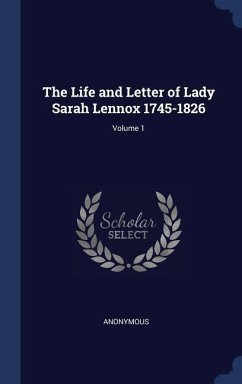 The Life and Letter of Lady Sarah Lennox 1745-1826; Volume 1 - Anonymous